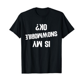 Is My Snowmobile Ok? Funny Snowmobile Motor Sled Gift T-Shirt