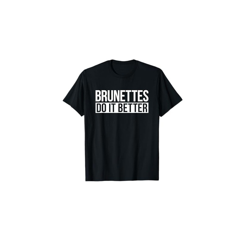 Brunettes Do It Better Funny Gift T-Shirt