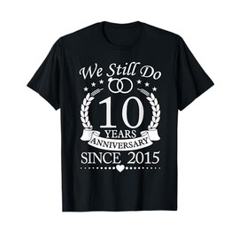 We Still Do 10 Years Since 2015 10th Wedding Anniversary T-Shirt
