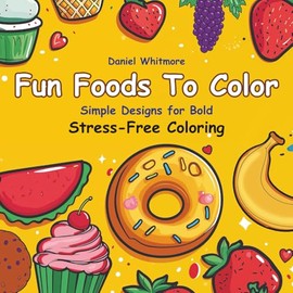 Fun Foods to Color: Ultimate Kawaii Food Coloring Book for Kids, Teens & Adults with Adorable: Snacks, Bold Outline Designs, Easy-to-Color Doodles, ... Joy, Get your Zen (Bold Stress-Free Coloring)