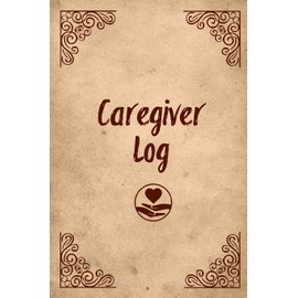 Caregiver Log: Record & Track Daily Care Information Journal Book For Caregivers