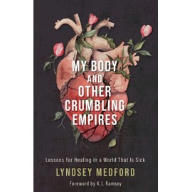 My Body and Other Crumbling Empires: Lessons for Healing in a World That Is Sick