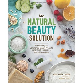 The Natural Beauty Solution: Break Free from Commerical Beauty Products Using Simple Recipes and Natural Ingredients