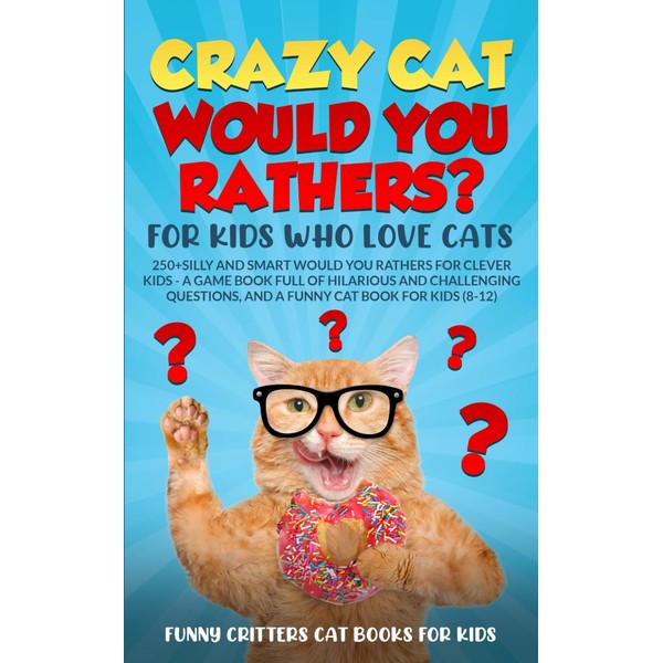 Crazy Cat Would You Rathers? for Kids Who Love Cats: