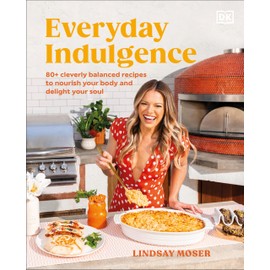 Everyday Indulgence: 80+ Cleverly Balanced Recipes to Nourish Your Body and Delight Your Soul: A Cookbook