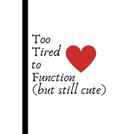 Too Tired to Function (but still cute): Work Notebook, Funny Office Gift for Women, Coworker, Boss, Secret Santa Gag Gift (Blank Lined Journal)