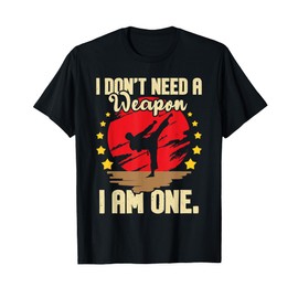 I Don't Need A Weapon I Am One - Karate Martial Arts Coach T-Shirt