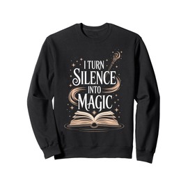 I Turn Silence Into Magic Inspirational Librarian Reader Sweatshirt