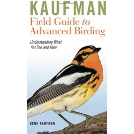 Kaufman Field Guide to Advanced Birding: Understanding What You See and Hear (Kaufman Field Guides)