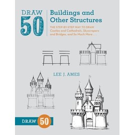 Draw 50 Buildings and Other Structures: The Step-by-Step Way to Draw Castles and Cathedrals, Skyscrapers and Bridges, and So Much More...