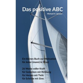 Das positive ABC: Ein kleines Buch zur Motivation für Jeder-(mann) & (frau)
