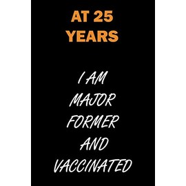journal notebook happy birthday AT 25 YEARS OLD I AM MAJOR FORMER AND VACCINATED: 6 x 9 in 15.24 x 22.86 cm 110 pages happy Birthday Gift Journal Notebook for men & women