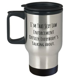 Law Enforcement Officer Gifts from Men to Law Enforcement Officer Men's Sexy Quote Graduation Unique Gifts, I'm That Sexy Law Enforcement Officer Everybody's Talking About Travel Mug