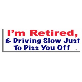 Gear Tatz - I'm Retired & Just Driving Slow to Piss You Off - Car Magnet - 3 x 10 inch - Professionally Made in USA - Magnetic Car Decal