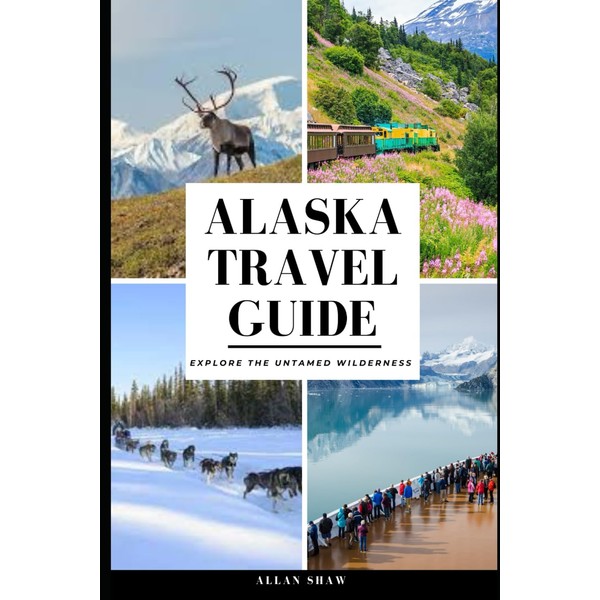 ALASKA TRAVEL GUIDE (Full Color): Explore the Untamed Wilderness