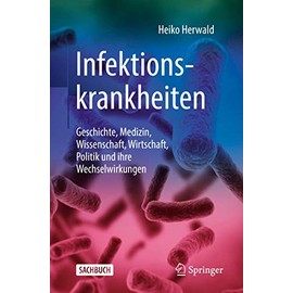 Infektionskrankheiten: Geschichte, Medizin, Wissenschaft, Wirtschaft, Politik und ihre Wechselwirkungen