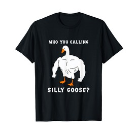Who You Calling Silly Goose Funny Gym Meme T-Shirt