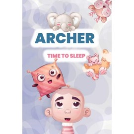Archer, time to sleep!: Adorable and cute illustrated book for kids and babies named Archer before bedtime