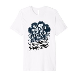 Work Forecast Scattered Sarcasm Employees Humor Quote Premium T-Shirt