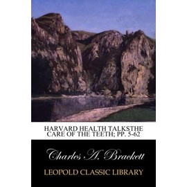  Harvard Health TalksThe Care of the Teeth; pp. 5-62
