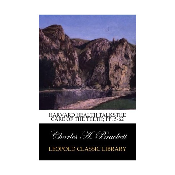  Harvard Health TalksThe Care of the Teeth; pp. 5-62
