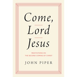 Come, Lord Jesus: Meditations on the Second Coming of Christ