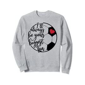 I'll Always Be Your Biggest Fan Soccer Mom Girls Women Sweatshirt