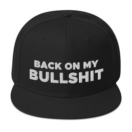 Back on My Bullshit Hat (Embroidered Wool Blend Snapback Cap) Funny Hats