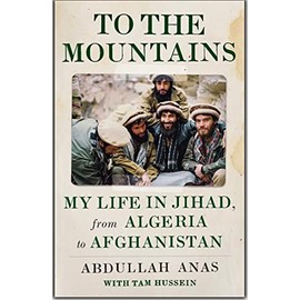 To the Mountains: My Life in Jihad, from Algeria to Afghanistan