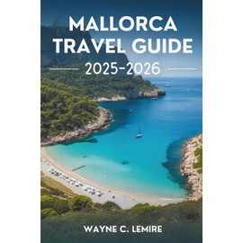 MALLORCA TRAVEL GUIDE 2025-2026: Spain's Mediterranean Charm and Stunning Scenery