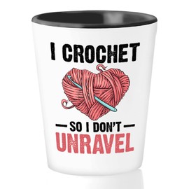 Crochet Shot Glass 1.5oz - I Crochet So I Don't Unravel - Crocheters Wrapping Yarn Hook Needle Knitting Hobby Embroidery Sassy Mom