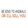 Generic Be Kind to Animals or I'll Kill You Bumper