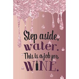 Step Aside Water this is a job for wine: Wine lovers journal and notebook