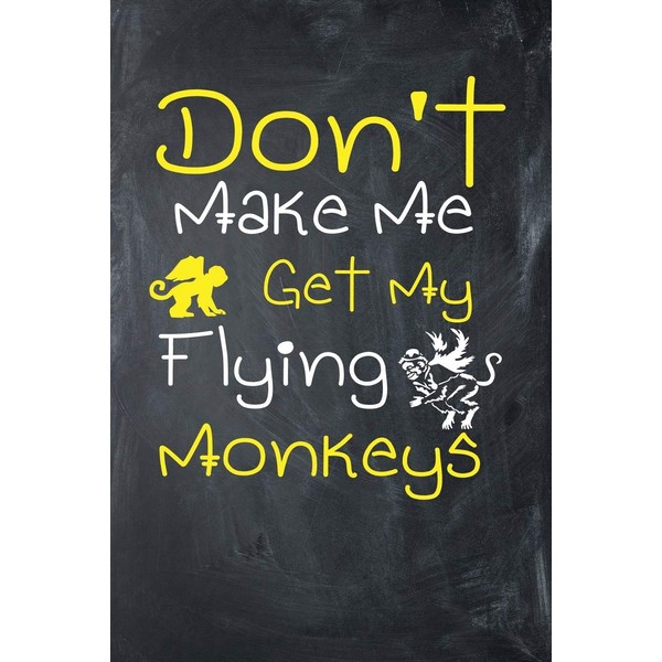 Don't Make Me Get My Flying Monkeys: Blank Lined Journal