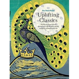 The Piano Player Series: Uplifting Classics: 20 of the Most Famous Pieces of Classical Music to Lift the Spirits, Specially Arranged for Intermediate Piano Solo