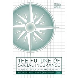 The Future of Social Insurance: Incremental Action or Fundamental Reform?