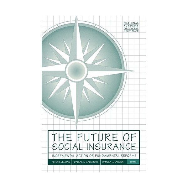 The Future of Social Insurance: Incremental Action or Fundamental Reform?