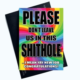 Funny New Job Leaving Cards Please Don't Leave Us in This Shithole Bye PC1047