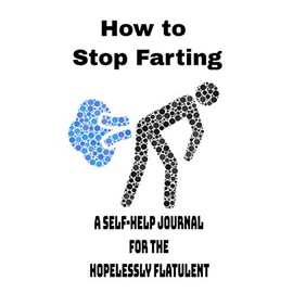 How to Stop Farting: A Self-Help Journal for the Hopelessly Flatulent: Blank - Lined - Notebook - Funny - Joke - Gag Gift - Unique - 6 x 9 inches - ... - Man - Woman - Father - Husband - Boyfriend