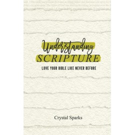 Understanding Scripture: Love Your Bible Like Never Before