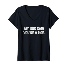 Womens My Dog Said You're A Hoe Funny Quote V-Neck T-Shirt