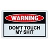Funny Warning Signs - Don't Touch My Sh*t - Man
