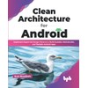 Clean Architecture for Android: Implement Expert-led Design Patterns to Build