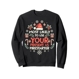 Most Likely To Use Your Present As Firestarter - Funny Xmas Sweatshirt