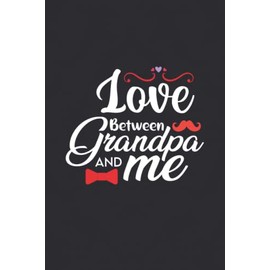 Grandpa Fathers Day Gift: Love Between Grandpa And Me: A Funny Notebook Journal For Grandfather, Father’s Day Gift From GrandSon & Granddaughter