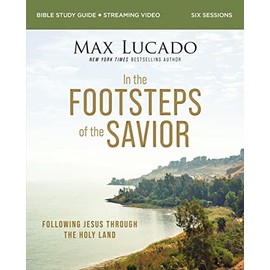 In the Footsteps of the Savior Bible Study Guide plus Streaming Video: Following Jesus Through the Holy Land