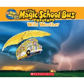 The Magic School Bus Presents: Wild Weather: A Nonfiction Companion to the Original Magic School Bus Series: A Nonfiction Companion to the Original Magic School Bus Series