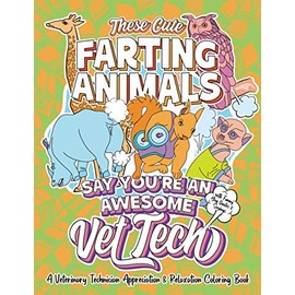 These Cute Farting Animals Say You're An Awesome Vet Tech - A Veterinary Technician Appreciation & Relaxation Coloring Book: A Funny Encouragement & ... Fun Joke Quotes & Sayings Color Activity Book