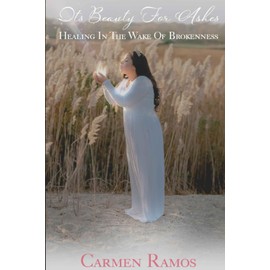 Its Beauty For Ashes: Healing In The Wake Of Brokenness