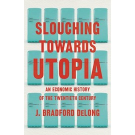 Slouching Towards Utopia: An Economic History of the Twentieth Century